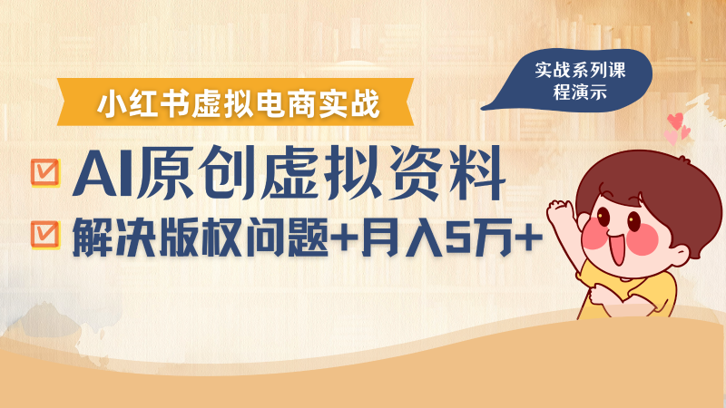 借助AI操作小红书虚拟电商,解决资料版权问题,新手1万_免费分享网络创业,副业,信息差项目的老牌资源整合平台!金铲子项目