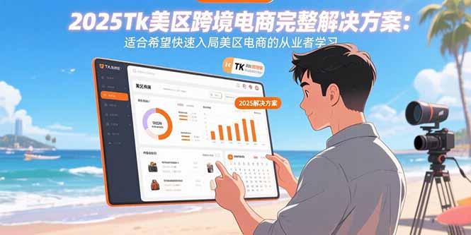 (15807期)2025Tk美区跨境电商完整解决方案:适合希望快速入局美区电商的从业者学习_免费分享网络创业,副业,信息差项目的老牌资源整合平台!金铲子项目