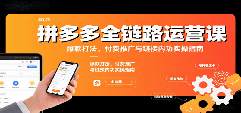 拼多多全链路运营课,爆款打法、付费推广与链接内功实操指南_免费分享网络创业,副业,信息差项目的老牌资源整合平台!金铲子项目