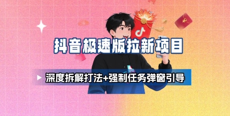 抖音极速版拉新项目_深度拆解打法强制任务弹窗引导_免费分享网络创业,副业,信息差项目的老牌资源整合平台!金铲子项目