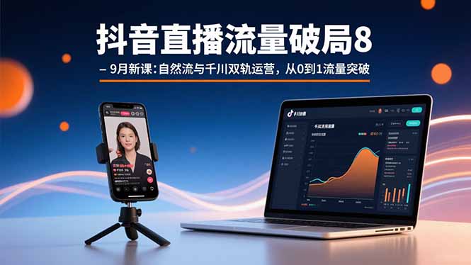 (15897期)抖音直播流量破局8-9月新课:自然流与千川双轨运营,从0到1流量突破_免费分享网络创业,副业,信息差项目的老牌资源整合平台!金铲子项目