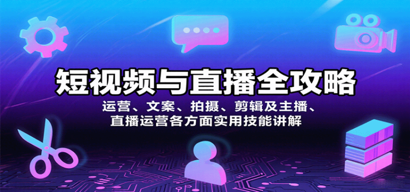 短视频与直播全攻略:运营、文案、拍摄、剪辑及主播、直播运营各方面实用技能讲解_免费分享网络创业,副业,信息差项目的老牌资源整合平台!金铲子项目