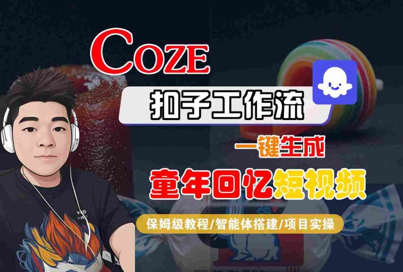 Coze扣子智能体工作流一键生成童年回忆短视频，全流程保姆级教学_免费分享网络创业,副业,信息差项目的老牌资源整合平台！金铲子项目
