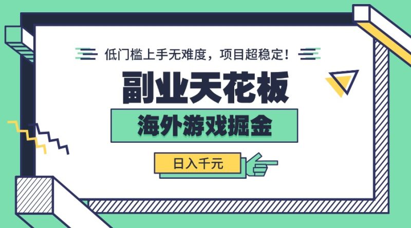(15965期)副业天花板海外游戏掘金:,低门槛上手无难度,项目超稳定_免费分享网络创业,副业,信息差项目的老牌资源整合平台!金铲子项目