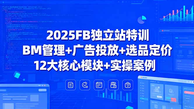 (15962期)2025FB独立站特训,BM管理广告投放选品定价,12大核心模块实操案例_免费分享网络创业,副业,信息差项目的老牌资源整合平台!金铲子项目