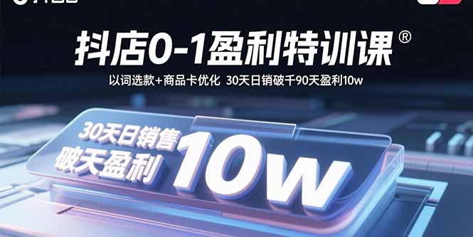 (15956期)抖店0-1盈利特训课:以词选款商品卡优化30天破千90天盈利_免费分享网络创业,副业,信息差项目的老牌资源整合平台!金铲子项目