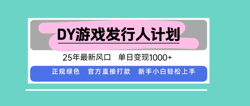 (15985期)DY游戏发行人计划,25年最新风口,单日_免费分享网络创业,副业,信息差项目的老牌资源整合平台!金铲子项目