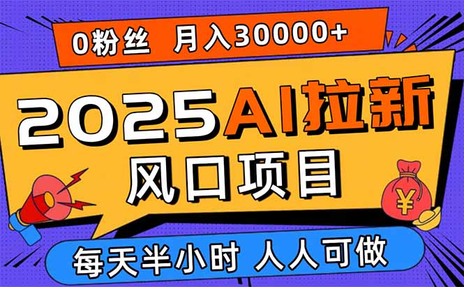 (15984期)2025AI拉新风口项目,0粉0基础0新手小白学会_免费分享网络创业,副业,信息差项目的老牌资源整合平台!金铲子项目