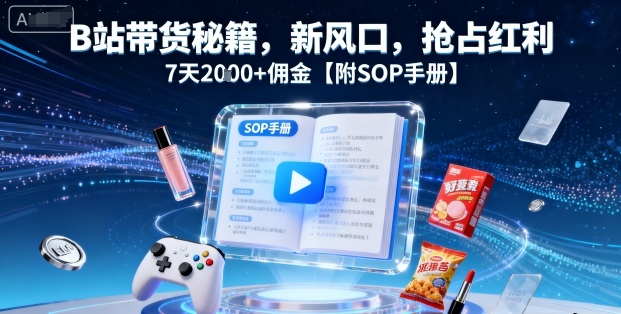B站带货秘籍,新风口,抢占红利,7天佣金【附SOP手册】_免费分享网络创业,副业,信息差项目的老牌资源整合平台!金铲子项目