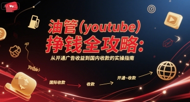 油管(youtube)挣钱全攻略：从开通广告到国内收款的实操指南（更新）_免费分享网络创业,副业,信息差项目的老牌资源整合平台！金铲子项目