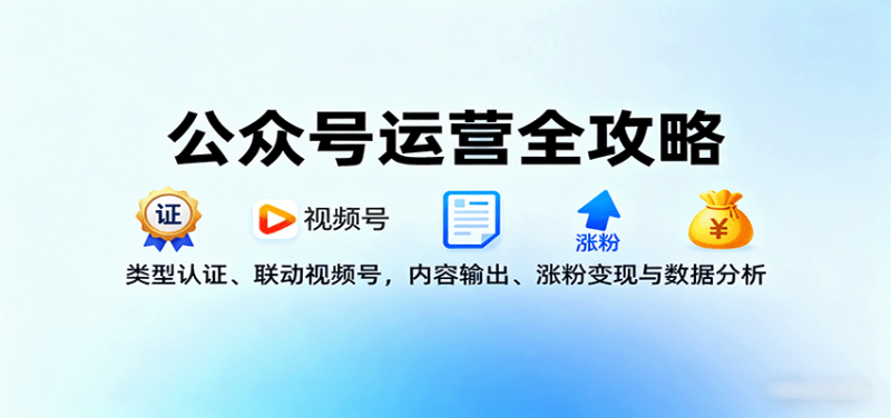 公众号运营全攻略:类型认证、联动视频号,内容输出、涨粉与数据分析_免费分享网络创业,副业,信息差项目的老牌资源整合平台!金铲子项目