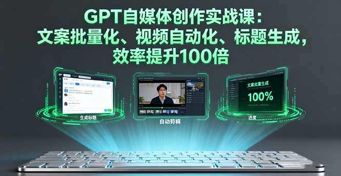 (16123期)GPT自媒体创作实战课:文案批量化、视频自动化、标题生成,效率提升100倍_免费分享网络创业,副业,信息差项目的老牌资源整合平台!金铲子项目