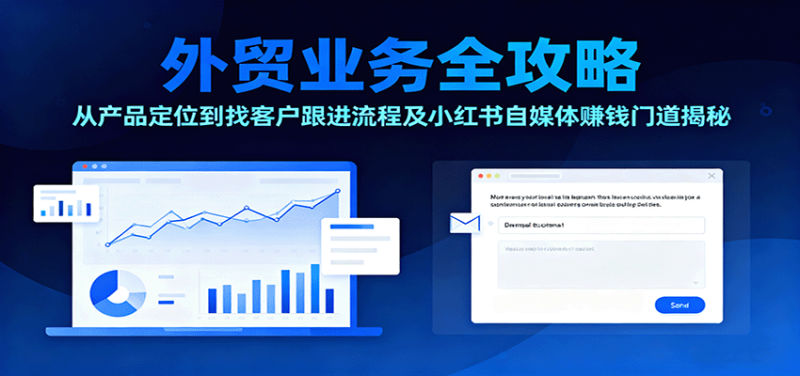 外贸业务全攻略:从产品定位到找客户跟进流程及小红书自媒体赚钱门道揭秘_免费分享网络创业,副业,信息差项目的老牌资源整合平台!金铲子项目