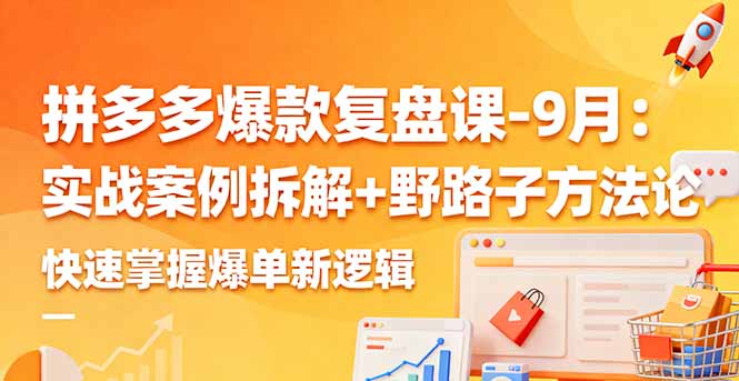 (16176期)拼多多爆款复盘课-9月:实战案例拆解野路子方法论,快速掌握爆单新逻辑_免费分享网络创业,副业,信息差项目的老牌资源整合平台!金铲子项目