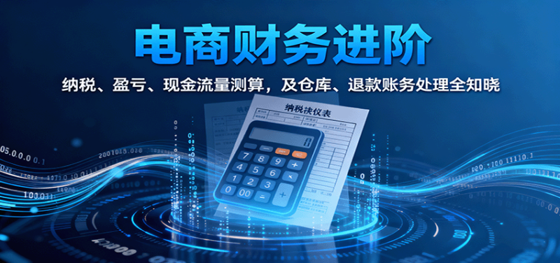电商财务进阶:纳税、盈亏、现金流量测算,及仓库、退款账务处理全知晓_免费分享网络创业,副业,信息差项目的老牌资源整合平台!金铲子项目