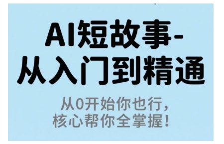AI短故事从入门到精通,从0开始你也行,核心帮你全掌握_免费分享网络创业,副业,信息差项目的老牌资源整合平台!金铲子项目