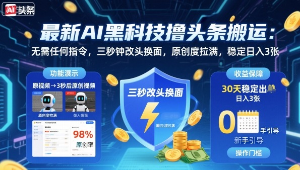 最新AI黑科技撸头条搬运,无需任何指令,三秒钟给你改头换面,原创度直接拉满,稳定3张_免费分享网络创业,副业,信息差项目的老牌资源整合平台!金铲子项目