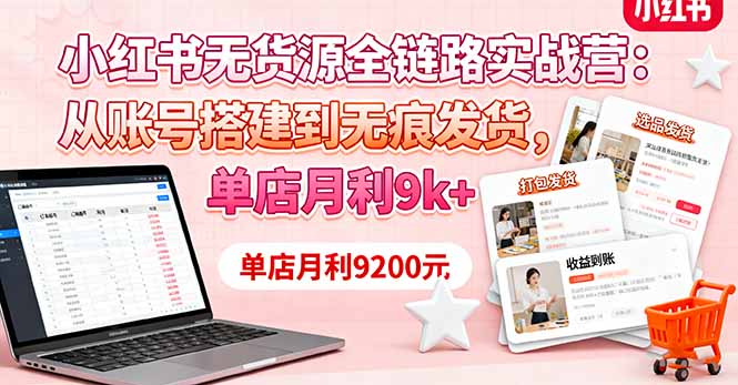 (16241期)小红书无货源全链路实战营:从账号搭建到无痕发货,单店月利_免费分享网络创业,副业,信息差项目的老牌资源整合平台!金铲子项目