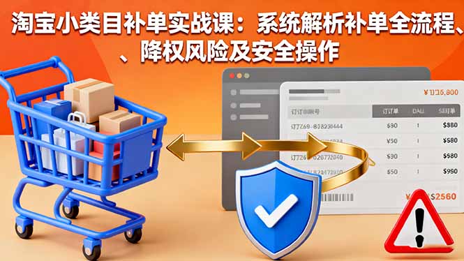 (16239期)淘宝小类目补单实战课:系统解析补单全流程、降权风险及安全操作_免费分享网络创业,副业,信息差项目的老牌资源整合平台!金铲子项目