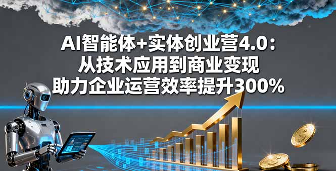 （16238期）AI智能体实体创业营4.0：从技术应用到商业助力企业运营效率提升300%_免费分享网络创业,副业,信息差项目的老牌资源整合平台！金铲子项目