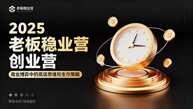 (16271期)2025老板稳赚创业营:商业博弈中高级思维和生存策略,帮助创业者快速盈利_免费分享网络创业,副业,信息差项目的老牌资源整合平台!金铲子项目