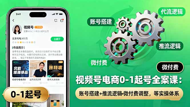 (16262期)视频号电商0-1起号全案课:账号搭建推流逻辑微付费调整,等实操体系_免费分享网络创业,副业,信息差项目的老牌资源整合平台!金铲子项目