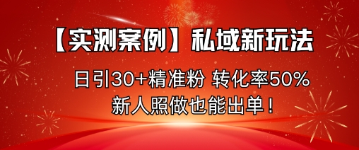 【实测案例】私域新玩法,日引精准粉,转化率50%,新人照做也能出单_免费分享网络创业,副业,信息差项目的老牌资源整合平台!金铲子项目