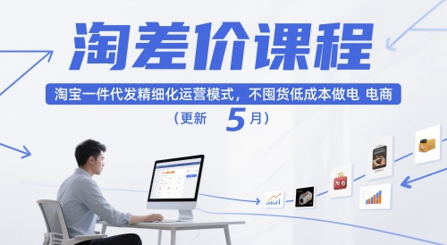 淘差价课程,淘宝一件代发精细化运营模式,不囤货做电商(更新10月)_免费分享网络创业,副业,信息差项目的老牌资源整合平台!金铲子项目