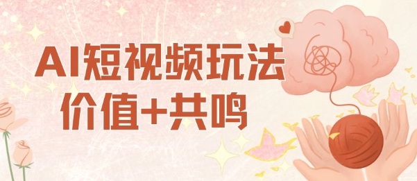 AI短视频玩法，价值共鸣玩法，单号每天7张小白可玩，操作简单_免费分享网络创业,副业,信息差项目的老牌资源整合平台！金铲子项目