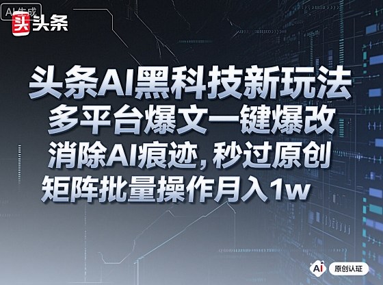 头条AI黑科技新玩法，多平台爆文一键爆改，消除AI痕迹，秒过原创，矩阵批量操作_免费分享网络创业,副业,信息差项目的老牌资源整合平台！金铲子项目