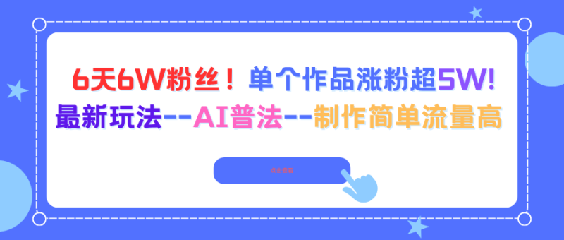 (16340期)6天粉丝单个作品涨粉超最新玩法–AI普法–制作简单流量高_免费分享网络创业,副业,信息差项目的老牌资源整合平台!金铲子项目