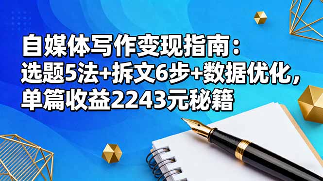 (16378期)自媒体写作指南:选题5法拆文6步数据优化,单篇2243元秘籍_免费分享网络创业,副业,信息差项目的老牌资源整合平台!金铲子项目