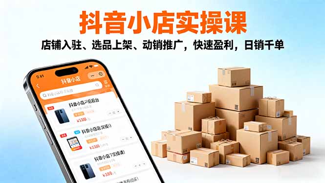 (16386期)2025抖音小店实操课,店铺入驻、选品上架、动销推广,快速盈利,千单_免费分享网络创业,副业,信息差项目的老牌资源整合平台!金铲子项目