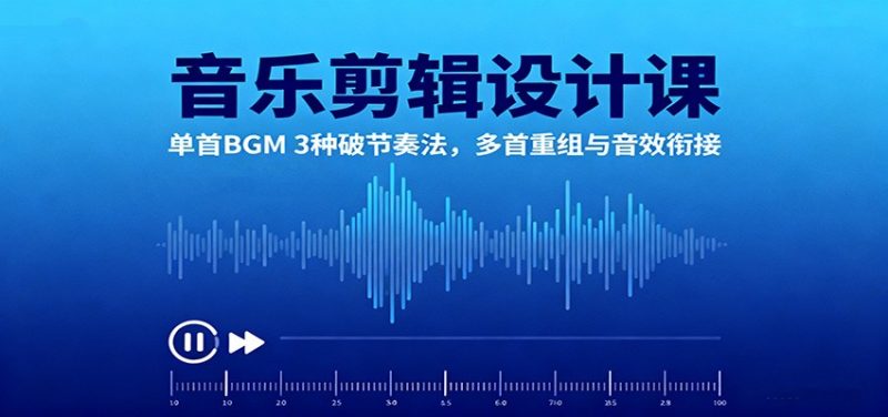音乐剪辑设计课:单首BGM3种破节奏法,多首重组与音效衔接_免费分享网络创业,副业,信息差项目的老牌资源整合平台!金铲子项目