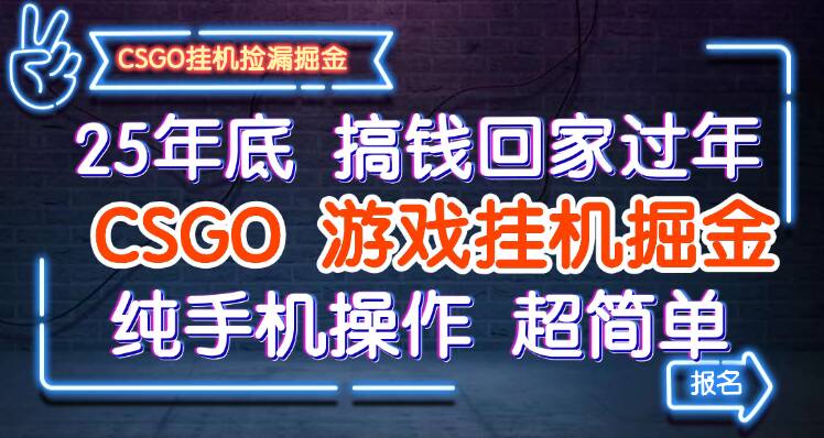 25年底搞钱回家过年,CSGO游戏挂机掘金,纯手机操作超简单_免费分享网络创业,副业,信息差项目的老牌资源整合平台!金铲子项目
