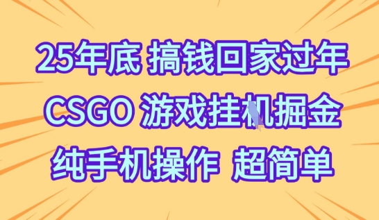 25年底搞钱回家过年,CSGO游戏挂G掘金,纯手机操作超简单_免费分享网络创业,副业,信息差项目的老牌资源整合平台!金铲子项目