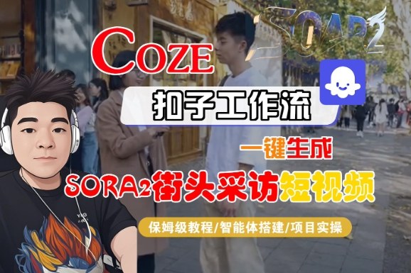 Coze扣子智能体工作流一键生成“SORA2街头采访“短视频,全流程保姆级教学_免费分享网络创业,副业,信息差项目的老牌资源整合平台!金铲子项目
