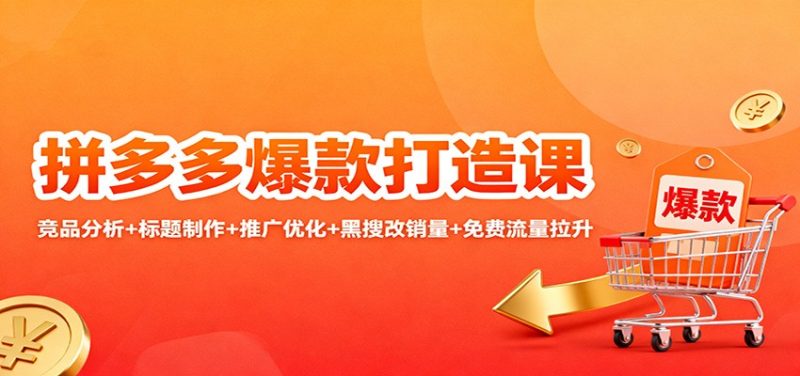 拼多多爆款打造课：竞品分析标题制作推广优化黑搜改销量免费流量拉升_免费分享网络创业,副业,信息差项目的老牌资源整合平台！金铲子项目