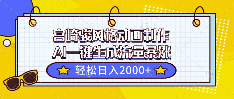 （16603期）宫崎骏风格动画制作，AI一键生成流量暴涨，0_免费分享网络创业,副业,信息差项目的老牌资源整合平台！金铲子项目