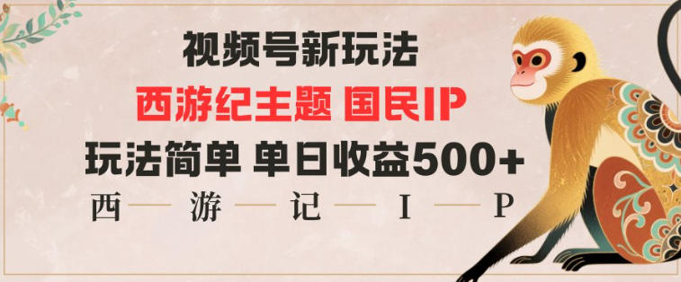 视频号分成新玩法，西游记主题国民IP，玩法简单，单日_免费分享网络创业,副业,信息差项目的老牌资源整合平台！金铲子项目