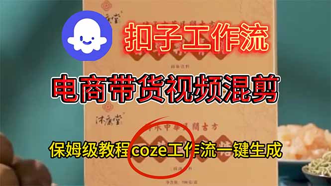 (16669期)电商带货视频一键混剪,详细教程COZE工作流一键生成_免费分享网络创业,副业,信息差项目的老牌资源整合平台!金铲子项目