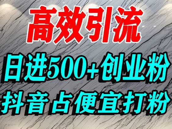 怎么打创业粉?抖音利用占便宜心理引流创业粉,单人日引精准流量_免费分享网络创业,副业,信息差项目的老牌资源整合平台!金铲子项目