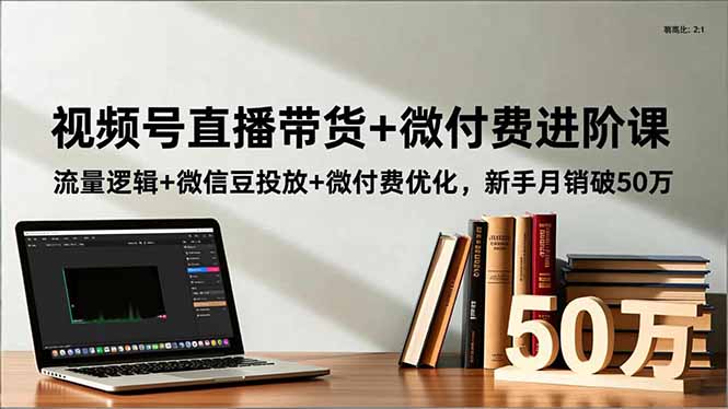 (16684期)视频号直播带货微付费进阶课:流量逻辑微信豆投放微付费优化,新手破50万_免费分享网络创业,副业,信息差项目的老牌资源整合平台!金铲子项目