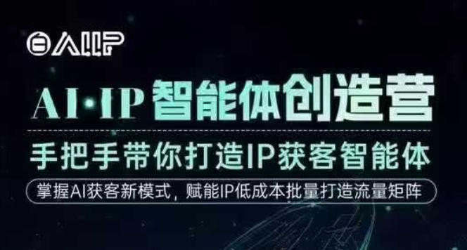 AI·IP智能体创造营，手把手带你打造IP获客智能体，高成交创始人IP课_免费分享网络创业,副业,信息差项目的老牌资源整合平台！金铲子项目