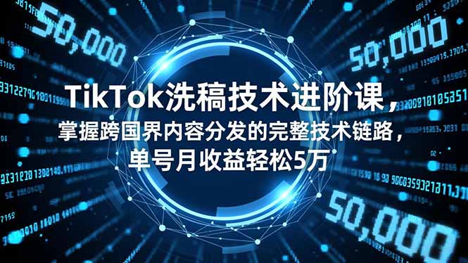 （16693期）TikTok洗稿技术进阶课，掌握跨国界内容分发的完整技术链路，单号月5万_免费分享网络创业,副业,信息差项目的老牌资源整合平台！金铲子项目