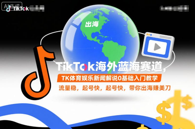 TikTok海外蓝海赛道，TK体育娱乐新闻解说0基础入门教学，流量稳，起号快，带你出海賺美刀_免费分享网络创业,副业,信息差项目的老牌资源整合平台！金铲子项目