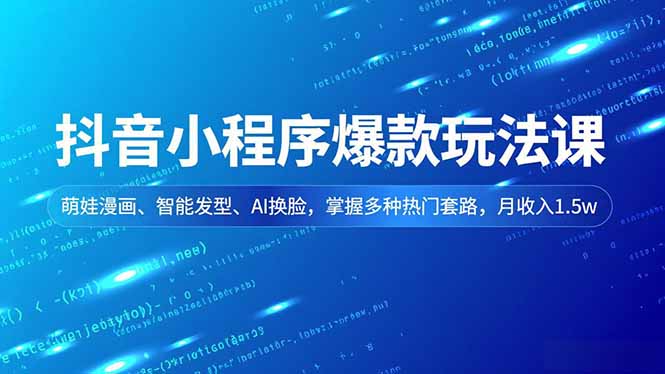 (16799期)抖音小程序爆款玩法课,萌娃漫画、智能发型、AI换脸,掌握多种热门套路,月1._免费分享网络创业,副业,信息差项目的老牌资源整合平台!金铲子项目