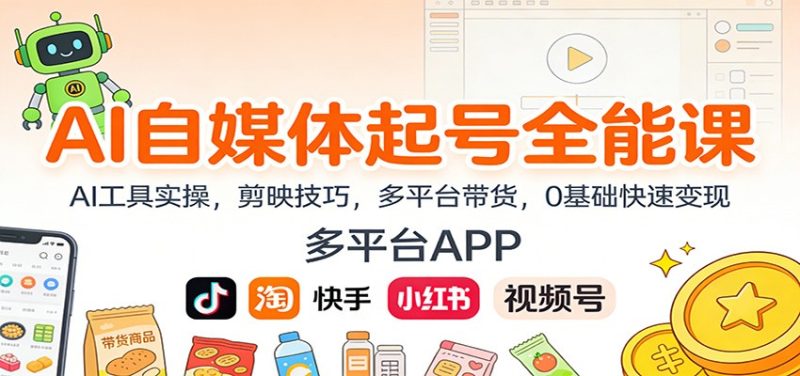 AI自媒体起号全能课:AI工具实操,剪映技巧,多平台带货,0基础快速变现_免费分享网络创业,副业,信息差项目的老牌资源整合平台!金铲子项目