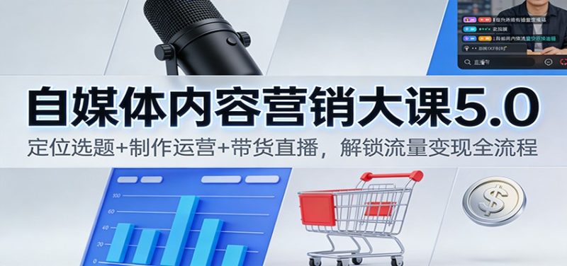 自媒体内容营销大课5.0:定位选题制作运营带货直播,解锁流量全流程_免费分享网络创业,副业,信息差项目的老牌资源整合平台!金铲子项目