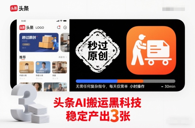 头条AI搬运黑科技，秒过原创，无需任何复杂指令，每天仅需半小时操作，稳定产出3张_免费分享网络创业,副业,信息差项目的老牌资源整合平台！金铲子项目